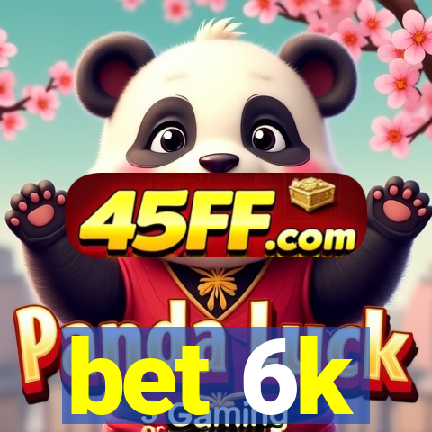 bet 6k
